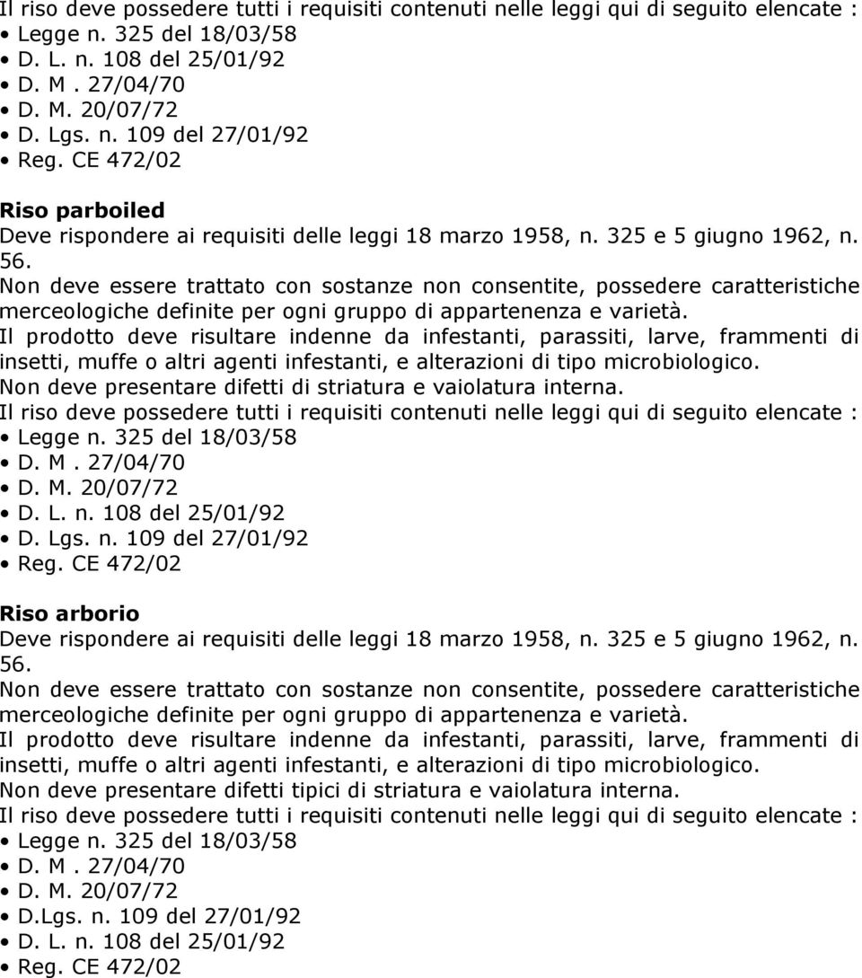 Non deve essere trattato con sostanze non consentite, possedere caratteristiche merceologiche definite per ogni gruppo di appartenenza e varietà.