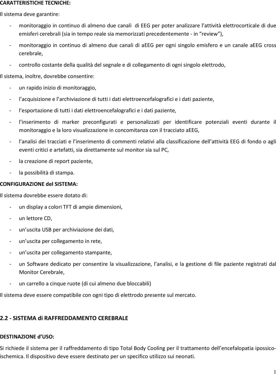 qualità del segnale e di collegamento di ogni singolo elettrodo, Il sistema, inoltre, dovrebbe consentire: - un rapido inizio di monitoraggio, - l acquisizione e l archiviazione di tutti i dati