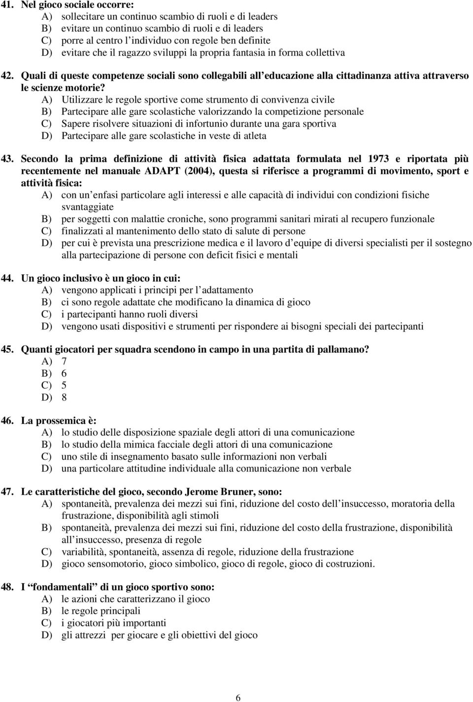 A) Utilizzare le regole sportive come strumento di convivenza civile B) Partecipare alle gare scolastiche valorizzando la competizione personale C) Sapere risolvere situazioni di infortunio durante