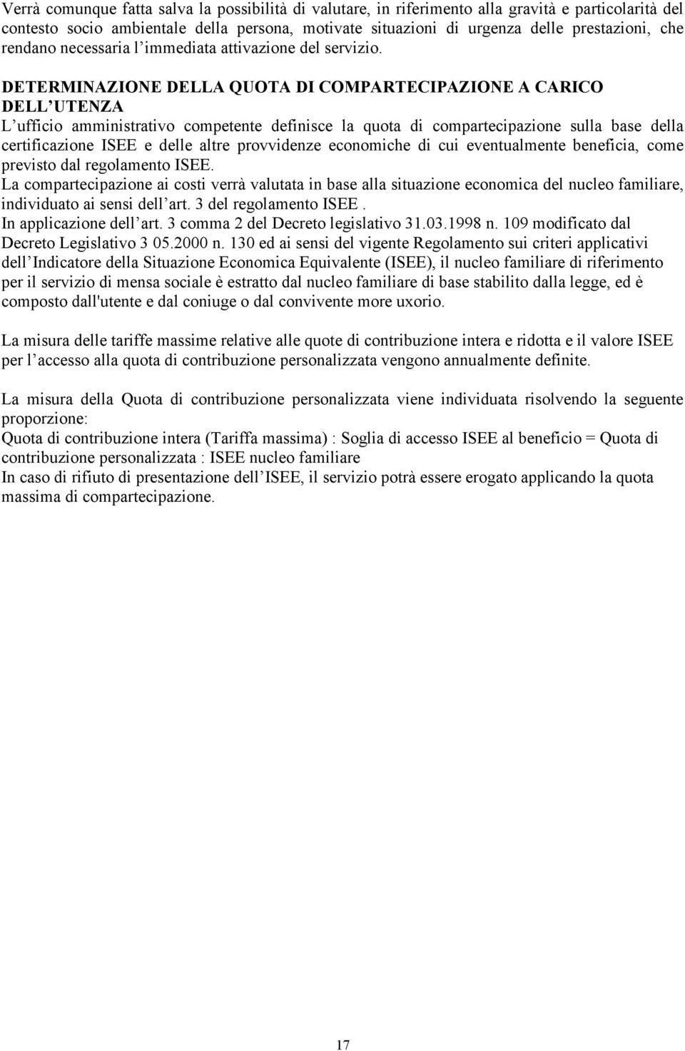 DETERMINAZIONE DELLA QUOTA DI COMPARTECIPAZIONE A CARICO DELL UTENZA L ufficio amministrativo competente definisce la quota di compartecipazione sulla base della certificazione ISEE e delle altre