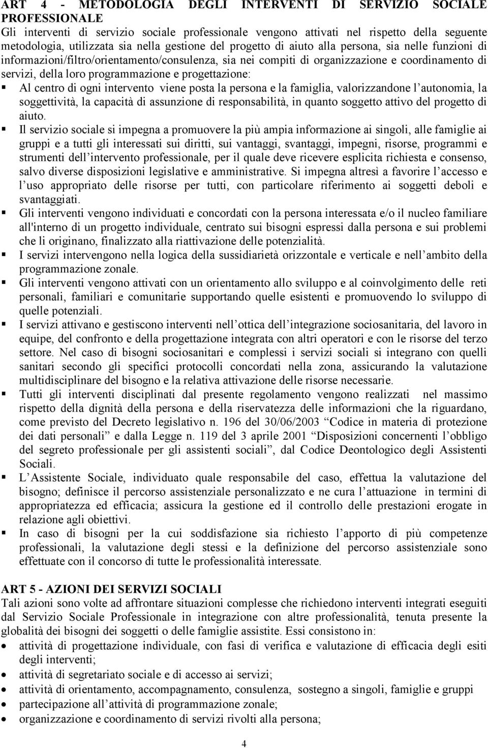 e progettazione: Al centro di ogni intervento viene posta la persona e la famiglia, valorizzandone l autonomia, la soggettività, la capacità di assunzione di responsabilità, in quanto soggetto attivo