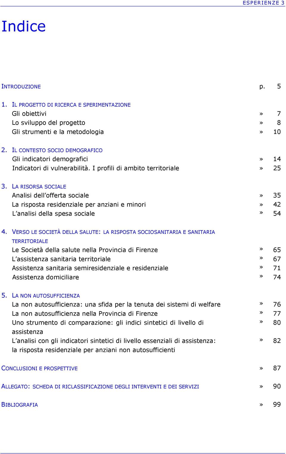 LA RISORSA SOCIALE Analisi dell offerta sociale» 35 La risposta residenziale per anziani e minori» 42 L analisi della spesa sociale» 54 4.