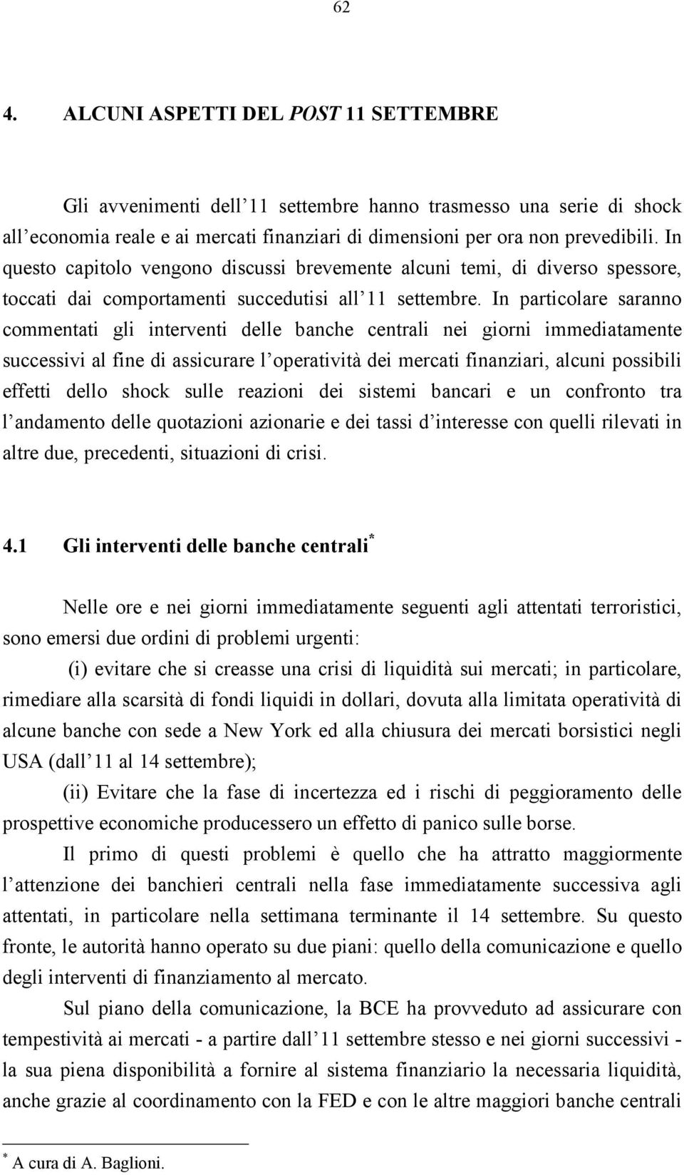 In particolare saranno commentati gli interventi delle banche centrali nei giorni immediatamente successivi al fine di assicurare l operatività dei mercati finanziari, alcuni possibili effetti dello