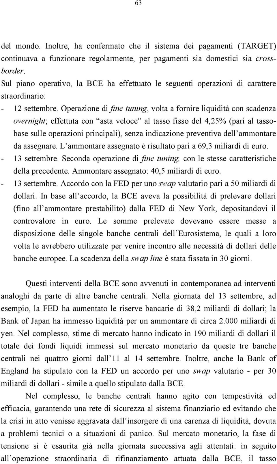 Operazione di fine tuning, volta a fornire liquidità con scadenza overnight; effettuta con asta veloce al tasso fisso del 4,25% (pari al tassobase sulle operazioni principali), senza indicazione