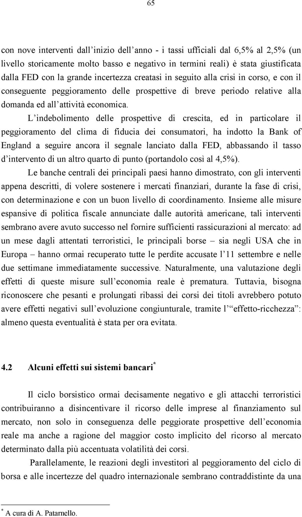 L indebolimento delle prospettive di crescita, ed in particolare il peggioramento del clima di fiducia dei consumatori, ha indotto la Bank of England a seguire ancora il segnale lanciato dalla FED,