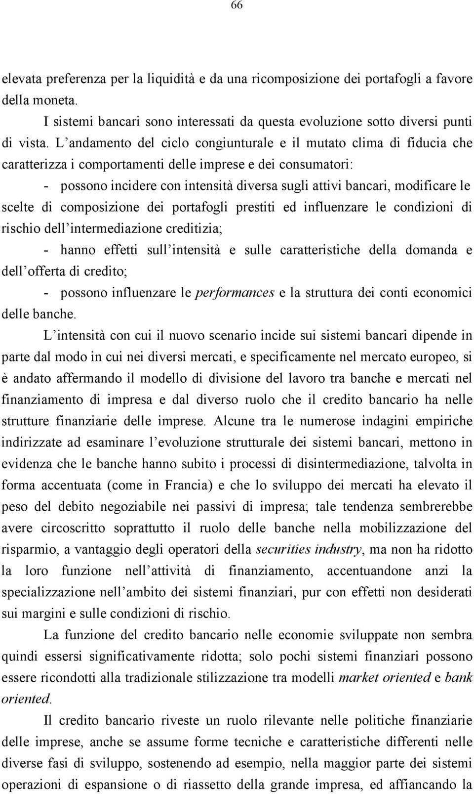 modificare le scelte di composizione dei portafogli prestiti ed influenzare le condizioni di rischio dell intermediazione creditizia; - hanno effetti sull intensità e sulle caratteristiche della