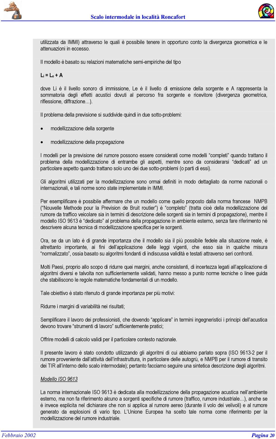 degli effetti acustici dovuti al percorso fra sorgente e ricevitore (divergenza geometrica, riflessione, diffrazione ).