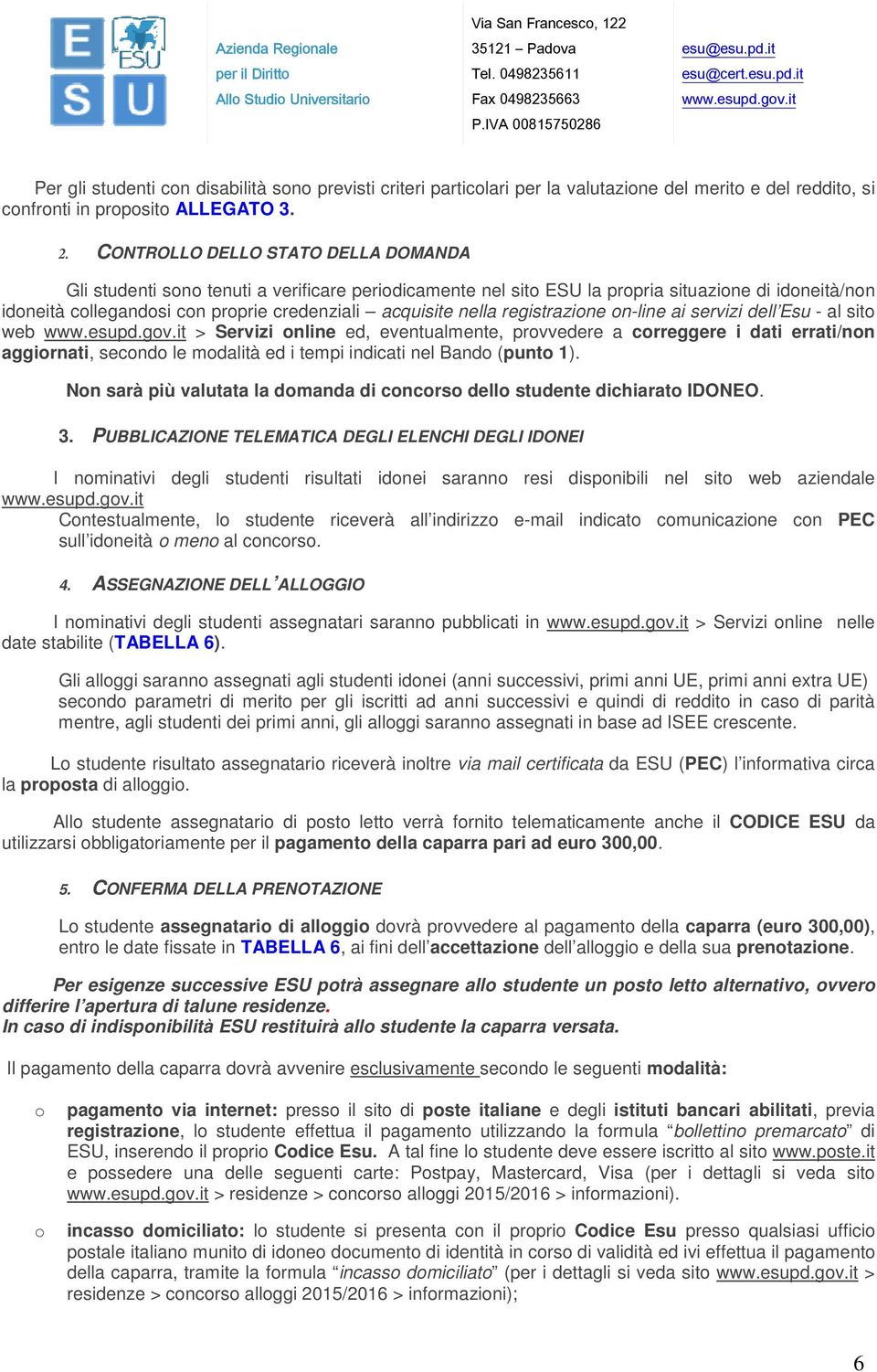 nella registrazione on-line ai servizi dell Esu - al sito web > Servizi online ed, eventualmente, provvedere a correggere i dati errati/non aggiornati, secondo le modalità ed i tempi indicati nel