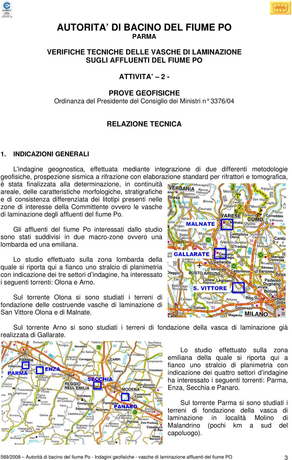 INDICAZIONI GENERALI L'indagine geognostica, effettuata mediante integrazione di due differenti metodologie geofisiche, prospezione sismica a rifrazione con elaborazione standard per rifrattori e