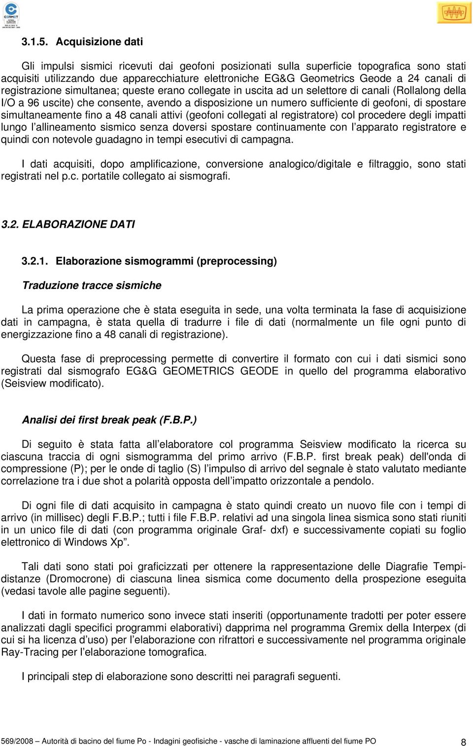 di registrazione simultanea; queste erano collegate in uscita ad un selettore di canali (Rollalong della I/O a 96 uscite) che consente, avendo a disposizione un numero sufficiente di geofoni, di