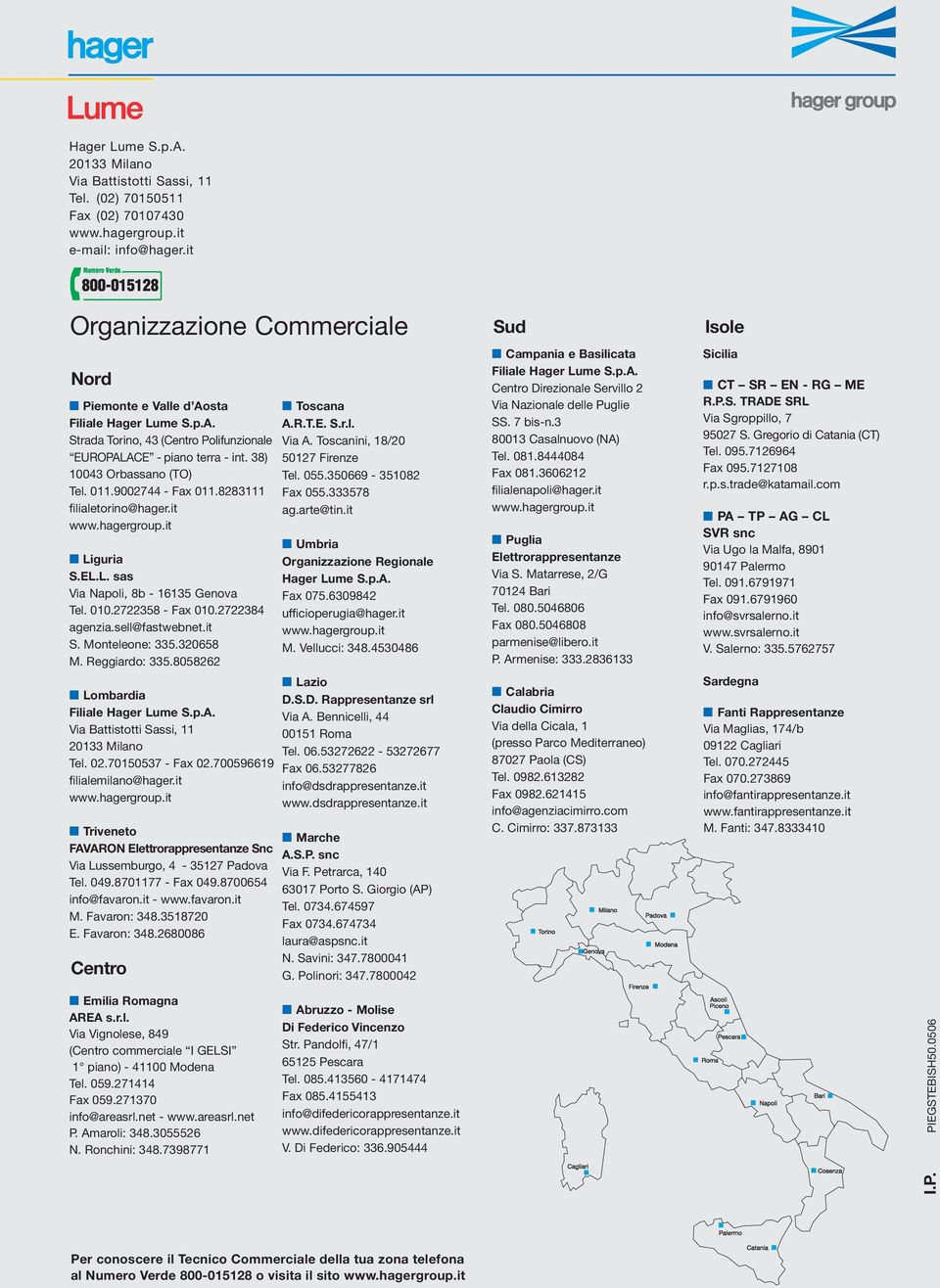 Monteleone: 335.320658 M. Reggiardo: 335.8058262 Lombardia Filiale Hager Lume S.p.A. Via Battistotti Sassi, 11 20133 Milano Tel. 02.70150537 - Fax 02.700596619 filialemilano@hager.