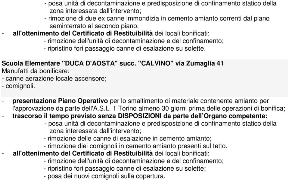 - all'ottenimento del Certificato di Restituibilità dei locali bonificati: - rimozione dell'unità di decontaminazione e del confinamento; - ripristino fori passaggio canne di esalazione su solette.