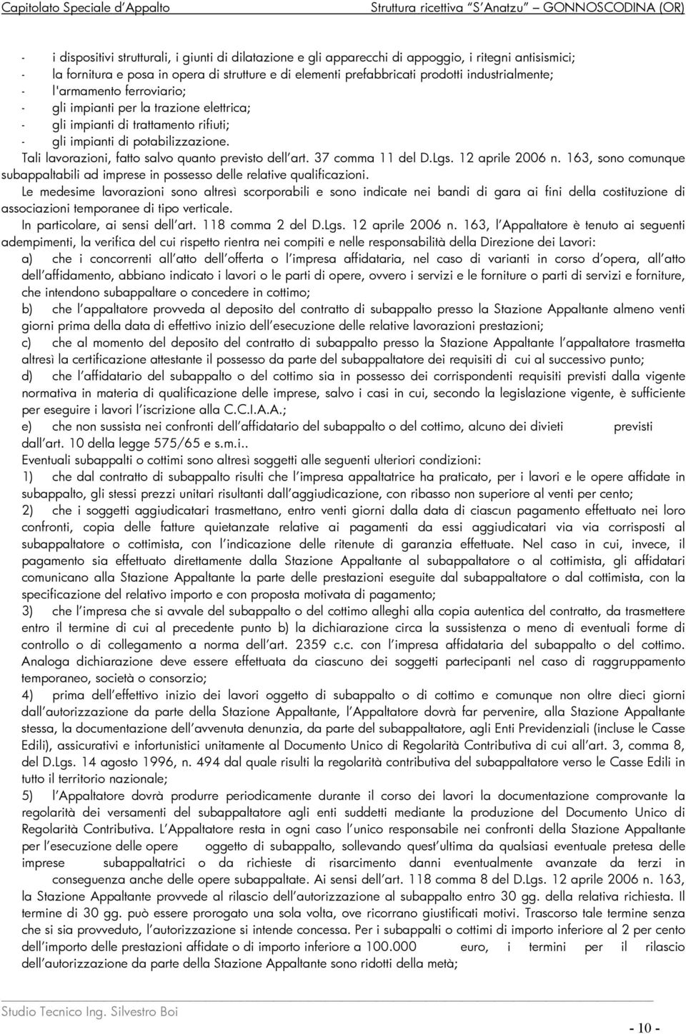 Tali lavorazioni, fatto salvo quanto previsto dell art. 37 comma 11 del D.Lgs. 12 aprile 2006 n. 163, sono comunque subappaltabili ad imprese in possesso delle relative qualificazioni.