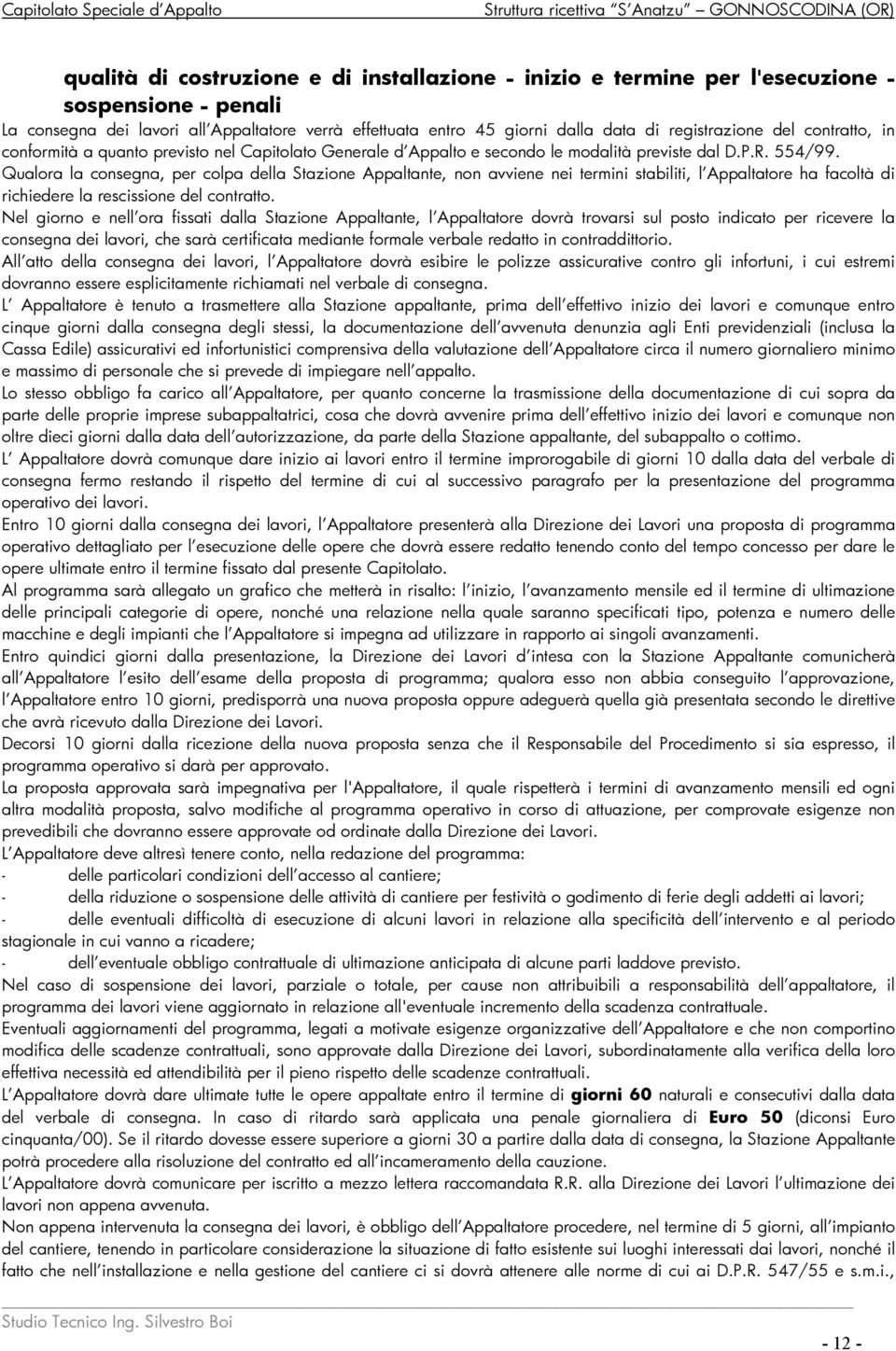 Qualora la consegna, per colpa della Stazione Appaltante, non avviene nei termini stabiliti, l Appaltatore ha facoltà di richiedere la rescissione del contratto.