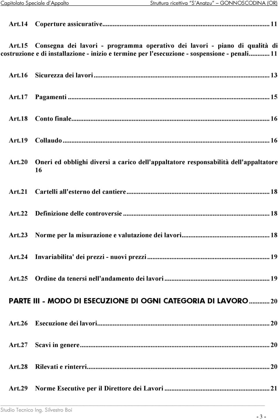 16 Sicurezza dei lavori... 13 Art.17 Pagamenti... 15 Art.18 Conto finale... 16 Art.19 Collaudo...16 Art.20 Oneri ed obblighi diversi a carico dell'appaltatore responsabilità dell'appaltatore 16 Art.