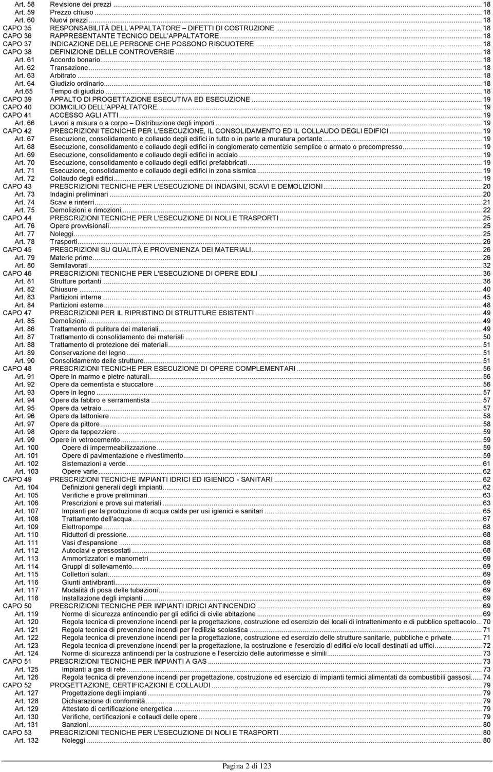 .. 18 Art. 63 Arbitrato... 18 Art. 64 Giudizio ordinario... 18 Art.65 Tempo di giudizio... 18 CAPO 39 APPALTO DI PROGETTAZIONE ESECUTIVA ED ESECUZIONE... 19 CAPO 40 DOMICILIO DELL APPALTATORE.