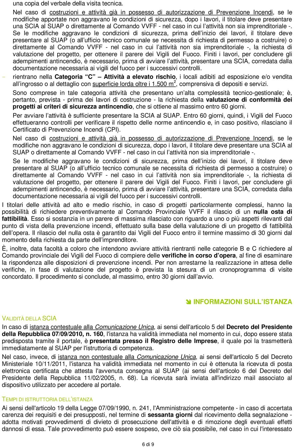 presentare una SCIA al SUAP o direttamente al Comando VVFF - nel caso in cui l attività non sia imprenditoriale -.