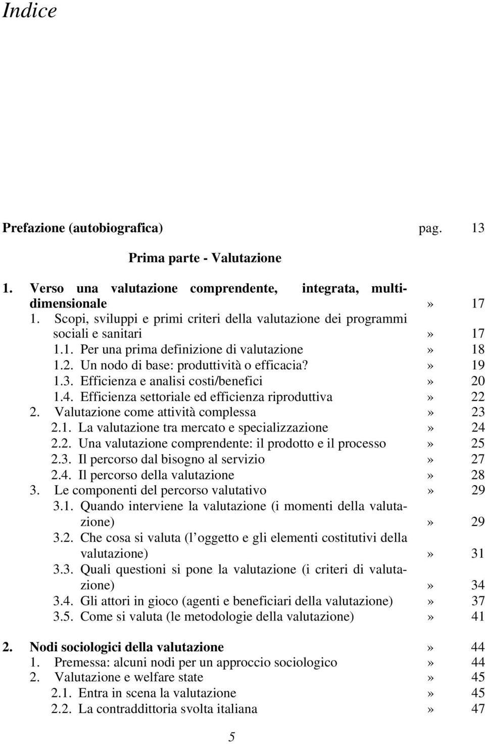 Efficienza e analisi costi/benefici» 20 1.4. Efficienza settoriale ed efficienza riproduttiva» 22 2. Valutazione come attività complessa» 23 2.1. La valutazione tra mercato e specializzazione» 24 2.2. Una valutazione comprendente: il prodotto e il processo» 25 2.