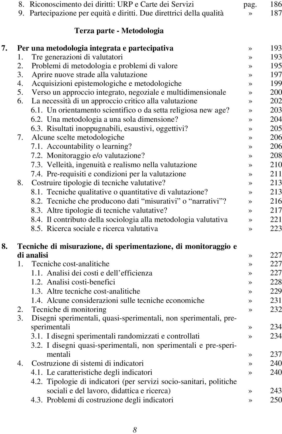 Acquisizioni epistemologiche e metodologiche» 199 5. Verso un approccio integrato, negoziale e multidimensionale» 200 6. La necessità di un approccio critico alla valutazione» 202 6.1. Un orientamento scientifico o da setta religiosa new age?