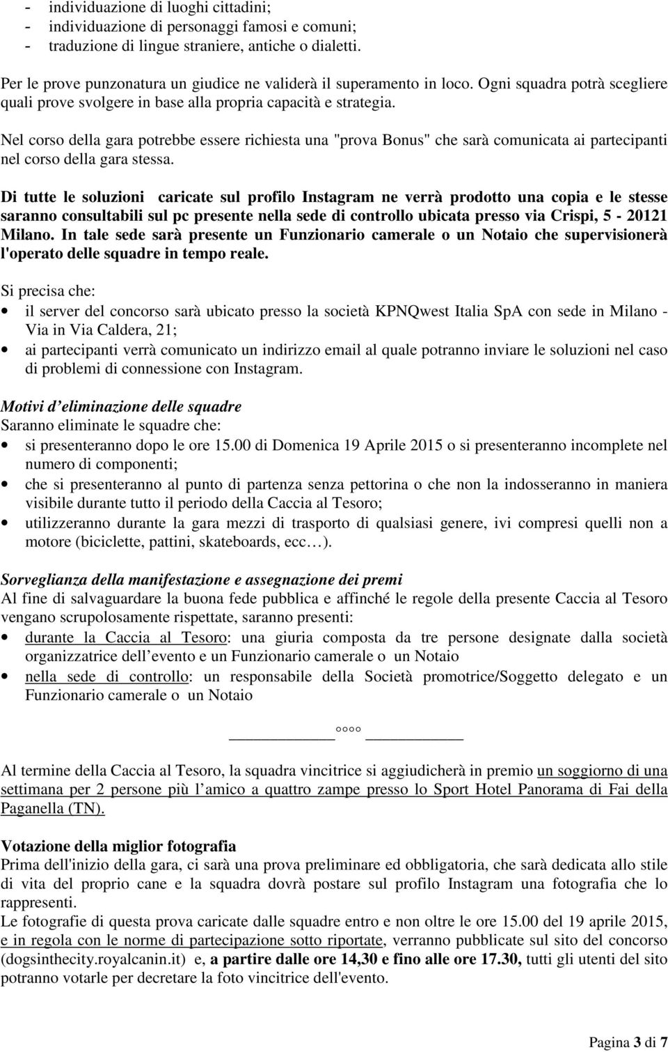 Nel corso della gara potrebbe essere richiesta una "prova Bonus" che sarà comunicata ai partecipanti nel corso della gara stessa.