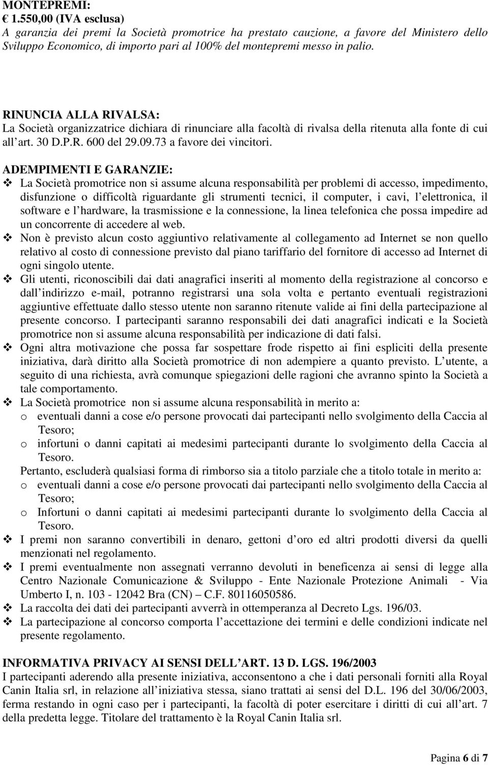 RINUNCIA ALLA RIVALSA: La Società organizzatrice dichiara di rinunciare alla facoltà di rivalsa della ritenuta alla fonte di cui all art. 30 D.P.R. 600 del 29.09.73 a favore dei vincitori.