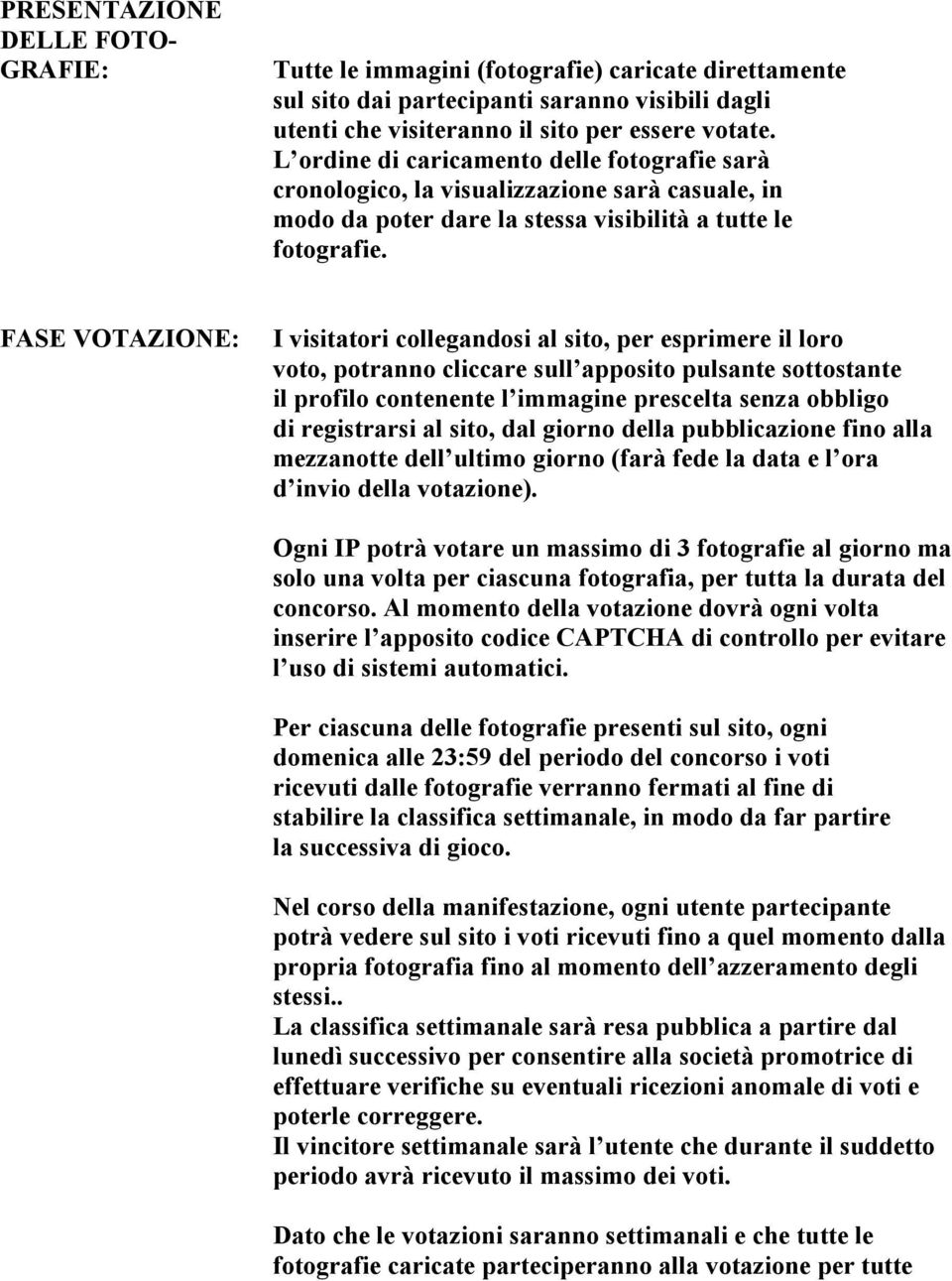 FASE VOTAZIONE: I visitatori collegandosi al sito, per esprimere il loro voto, potranno cliccare sull apposito pulsante sottostante il profilo contenente l immagine prescelta senza obbligo di