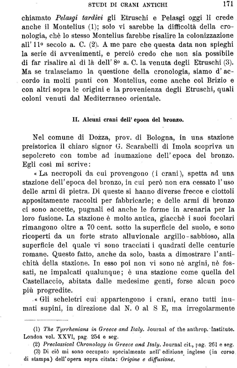 Ma se tralasciamo la questione della cronologia, siamo d' accordo in molti punti con Montelius, come anche coi Brizio e con altri sopra le origini e la provenienza degli Etruschi, quali coloni venuti