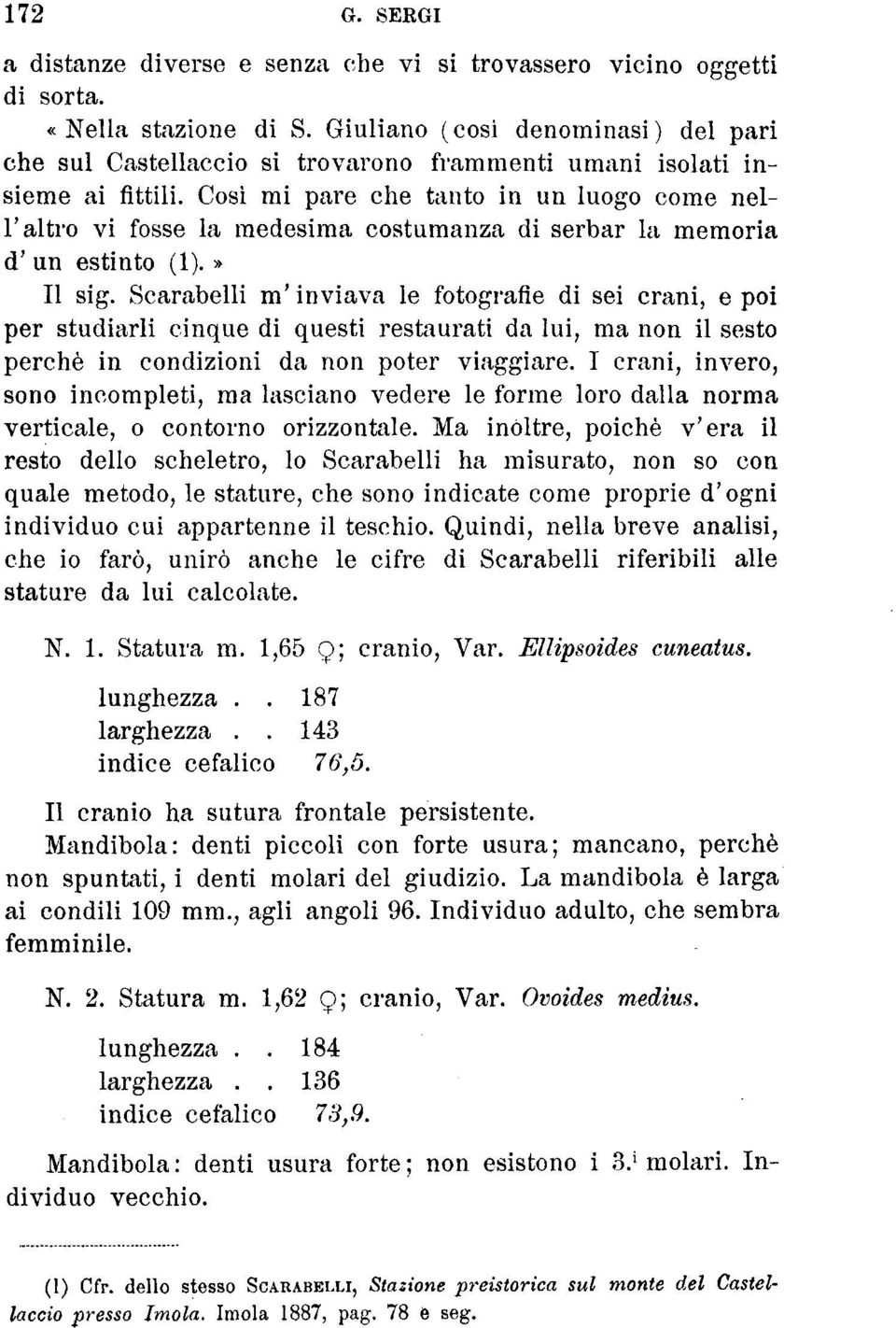 Così mi pare che tanto in un luogo come nell'altro vi fosse la medesima costumanza di serbar la memoria d' un estinto (1).» Il sig.