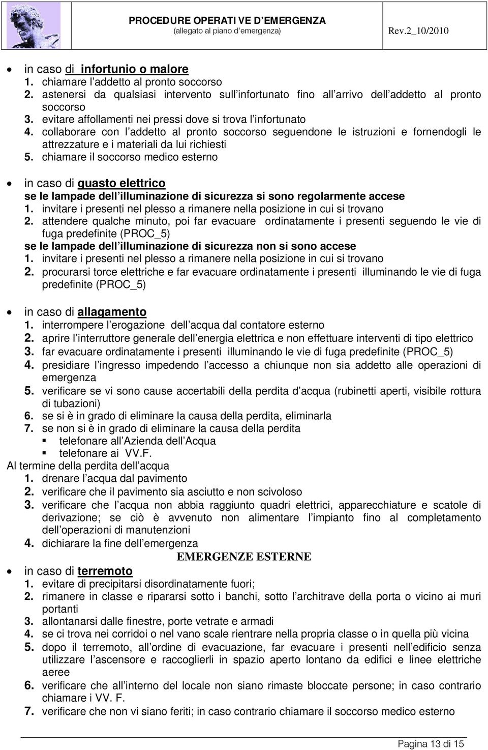 chiamare il soccorso medico esterno in caso di guasto elettrico se le lampade dell illuminazione di sicurezza si sono regolarmente accese 1.