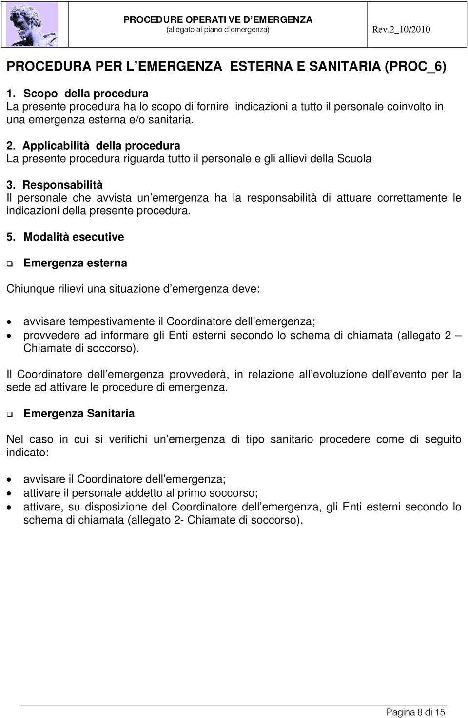 Applicabilità della procedura La presente procedura riguarda tutto il personale e gli allievi della Scuola Il personale che avvista un emergenza ha la responsabilità di attuare correttamente le