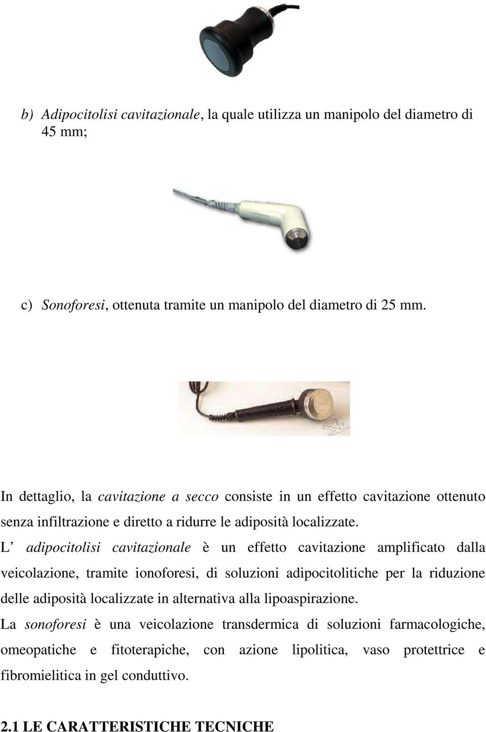 L adipocitolisi cavitazionale è un effetto cavitazione amplificato dalla veicolazione, tramite ionoforesi, di soluzioni adipocitolitiche per la riduzione delle adiposità localizzate