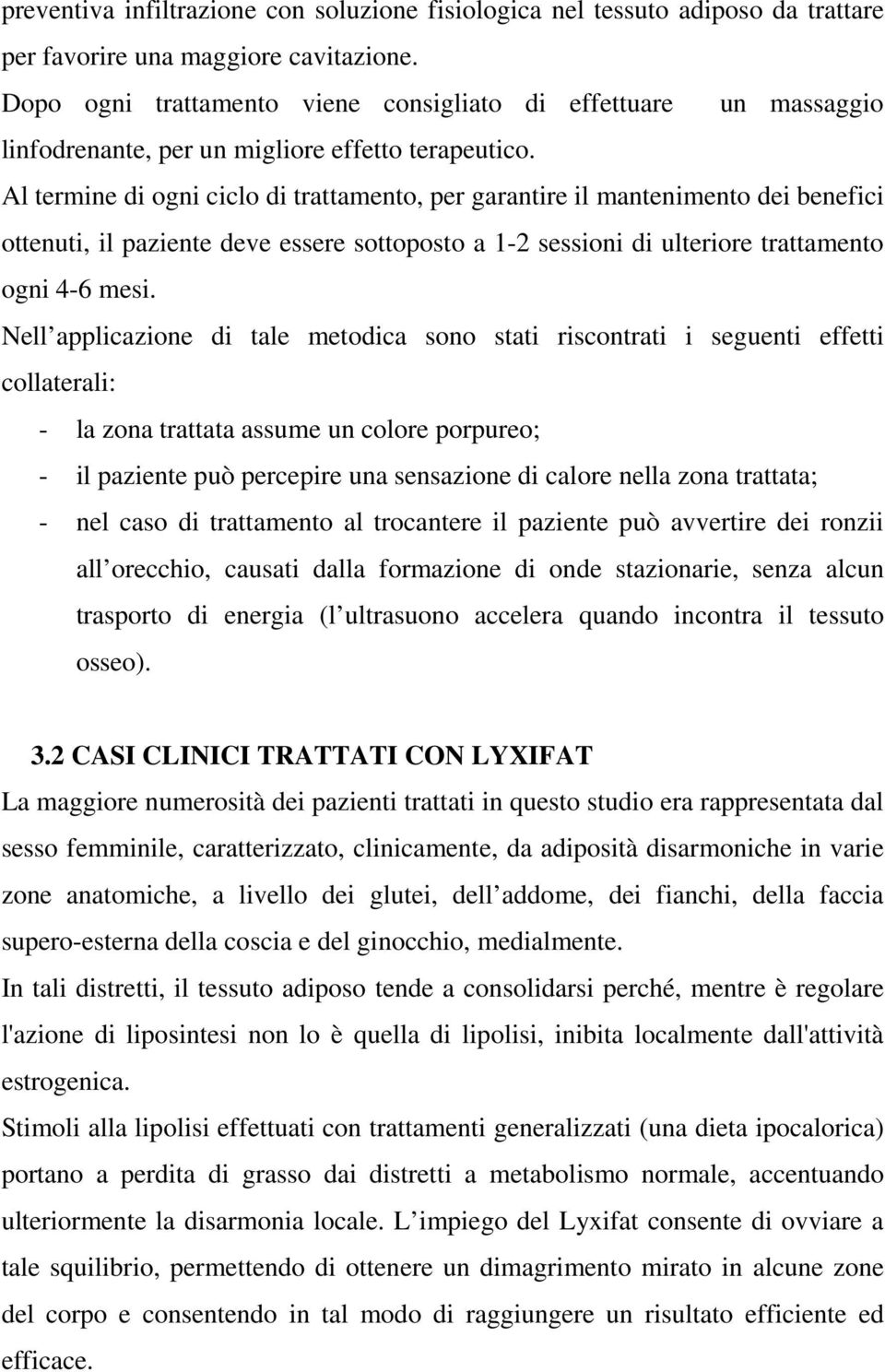 Al termine di ogni ciclo di trattamento, per garantire il mantenimento dei benefici ottenuti, il paziente deve essere sottoposto a 1-2 sessioni di ulteriore trattamento ogni 4-6 mesi.