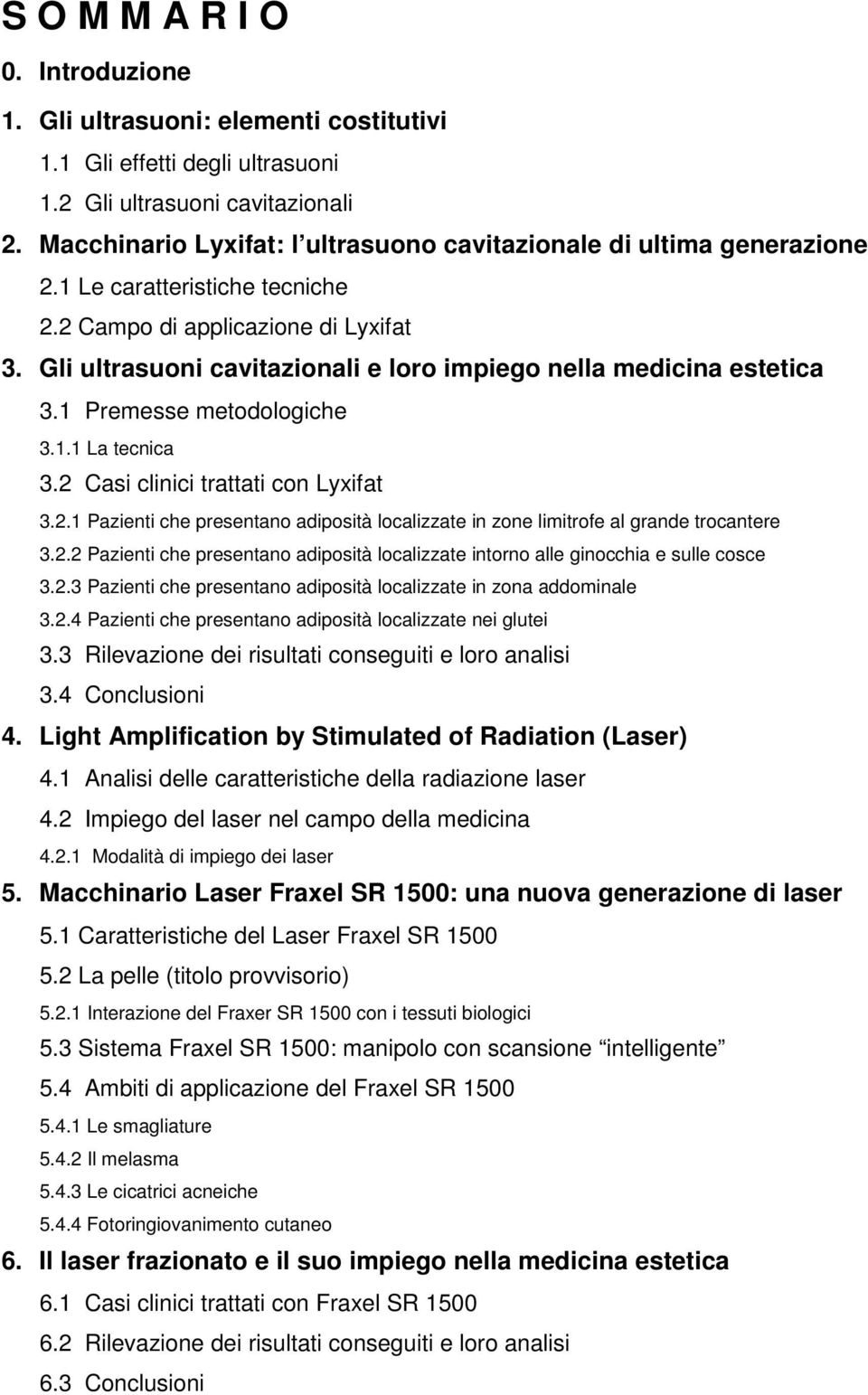 Gli ultrasuoni cavitazionali e loro impiego nella medicina estetica 3.1 Premesse metodologiche 3.1.1 La tecnica 3.2 