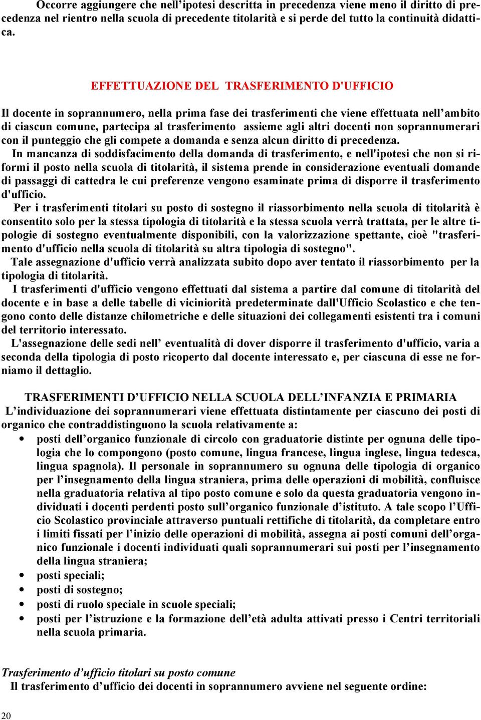 altri docenti non soprannumerari con il punteggio che gli compete a domanda e senza alcun diritto di precedenza.