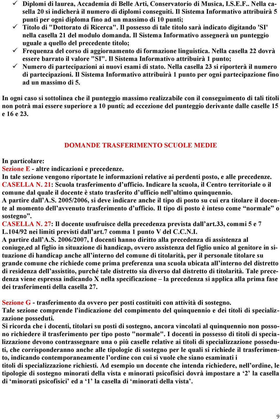 Il possesso di tale titolo sarà indicato digitando 'SI' nella casella 21 del modulo domanda.