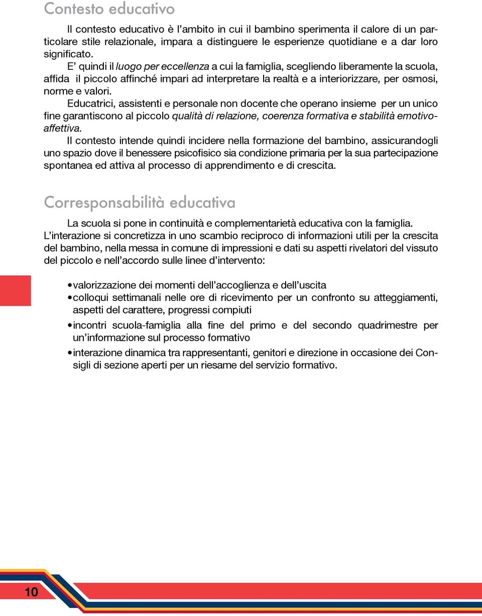 Educatrici, assistenti e personale non docente che operano insieme per un unico fine garantiscono al piccolo qualità di relazione, coerenza formativa e stabilità emotivoaffettiva.