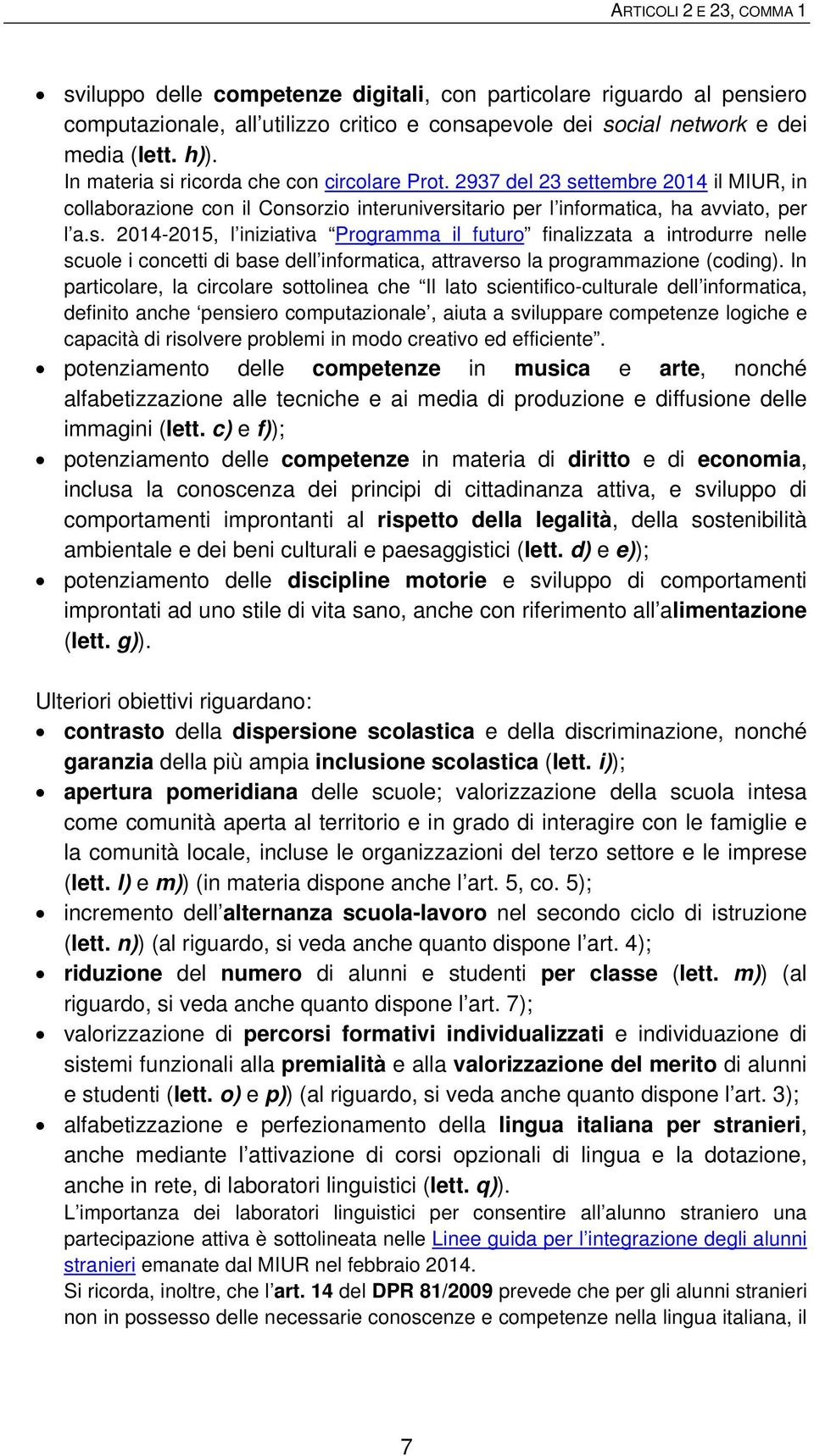 In particolare, la circolare sottolinea che Il lato scientifico-culturale dell informatica, definito anche pensiero computazionale, aiuta a sviluppare competenze logiche e capacità di risolvere