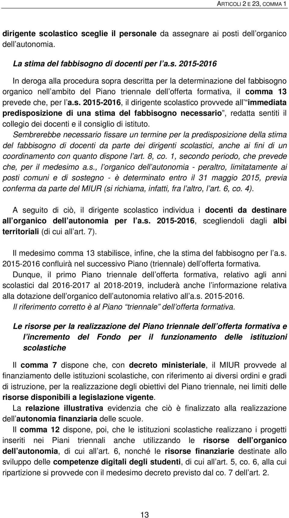 s. 2015-2016, il dirigente scolastico provvede all immediata predisposizione di una stima del fabbisogno necessario, redatta sentiti il collegio dei docenti e il consiglio di istituto.