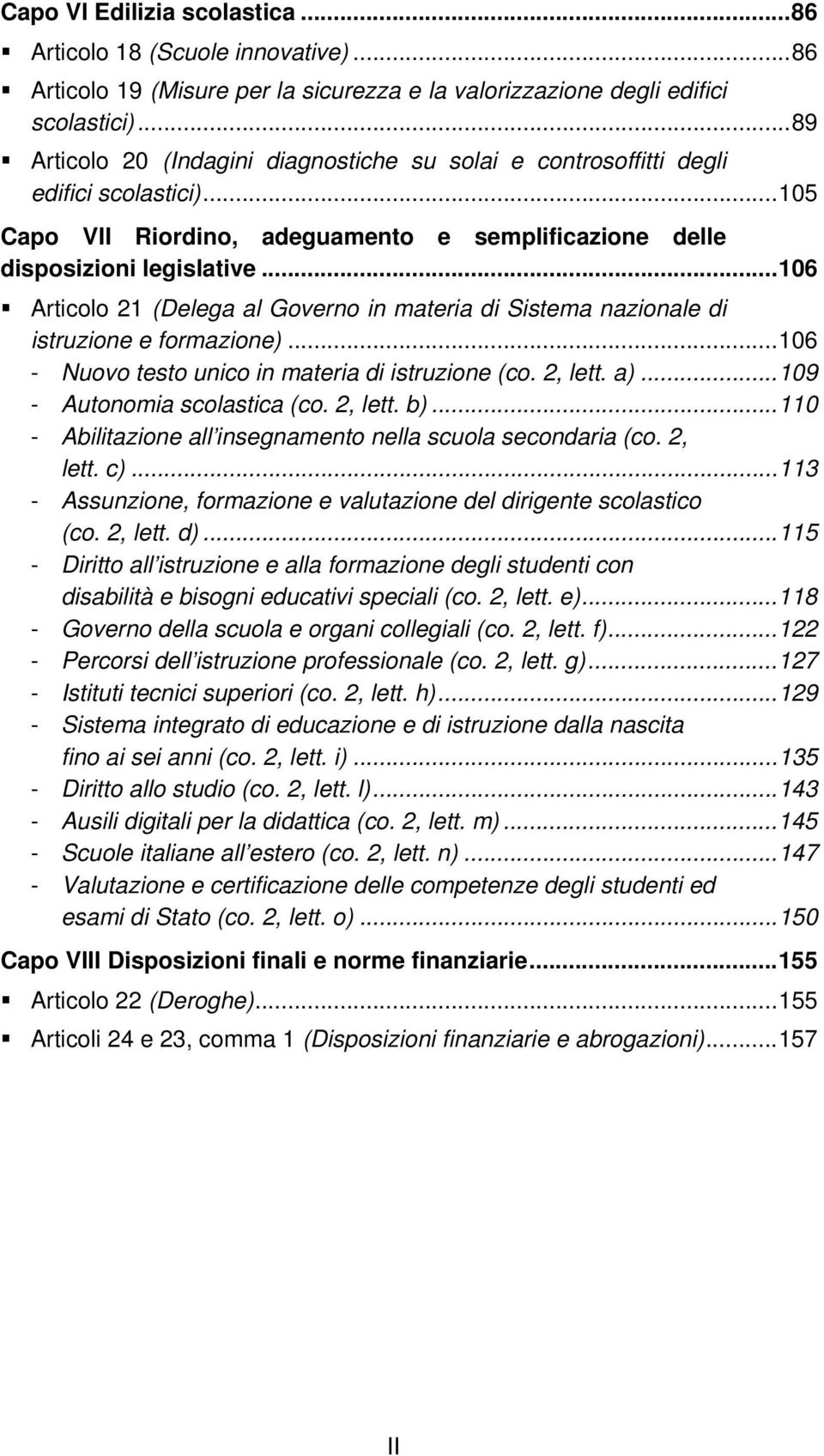 .. 106 Articolo 21 (Delega al Governo in materia di Sistema nazionale di istruzione e formazione)... 106 - Nuovo testo unico in materia di istruzione (co. 2, lett. a)... 109 - Autonomia scolastica (co.