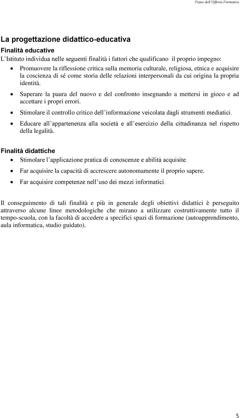 Superare la paura del nuovo e del confronto insegnando a mettersi in gioco e ad accettare i propri errori. Stimolare il controllo critico dell informazione veicolata dagli strumenti mediatici.