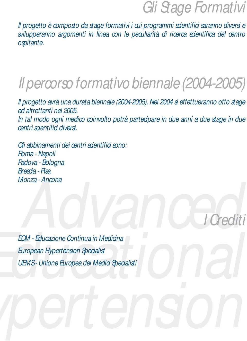 In tal modo ogni medico coinvolto potrà partecipare in due anni a due stage in due centri scientifici diversi.