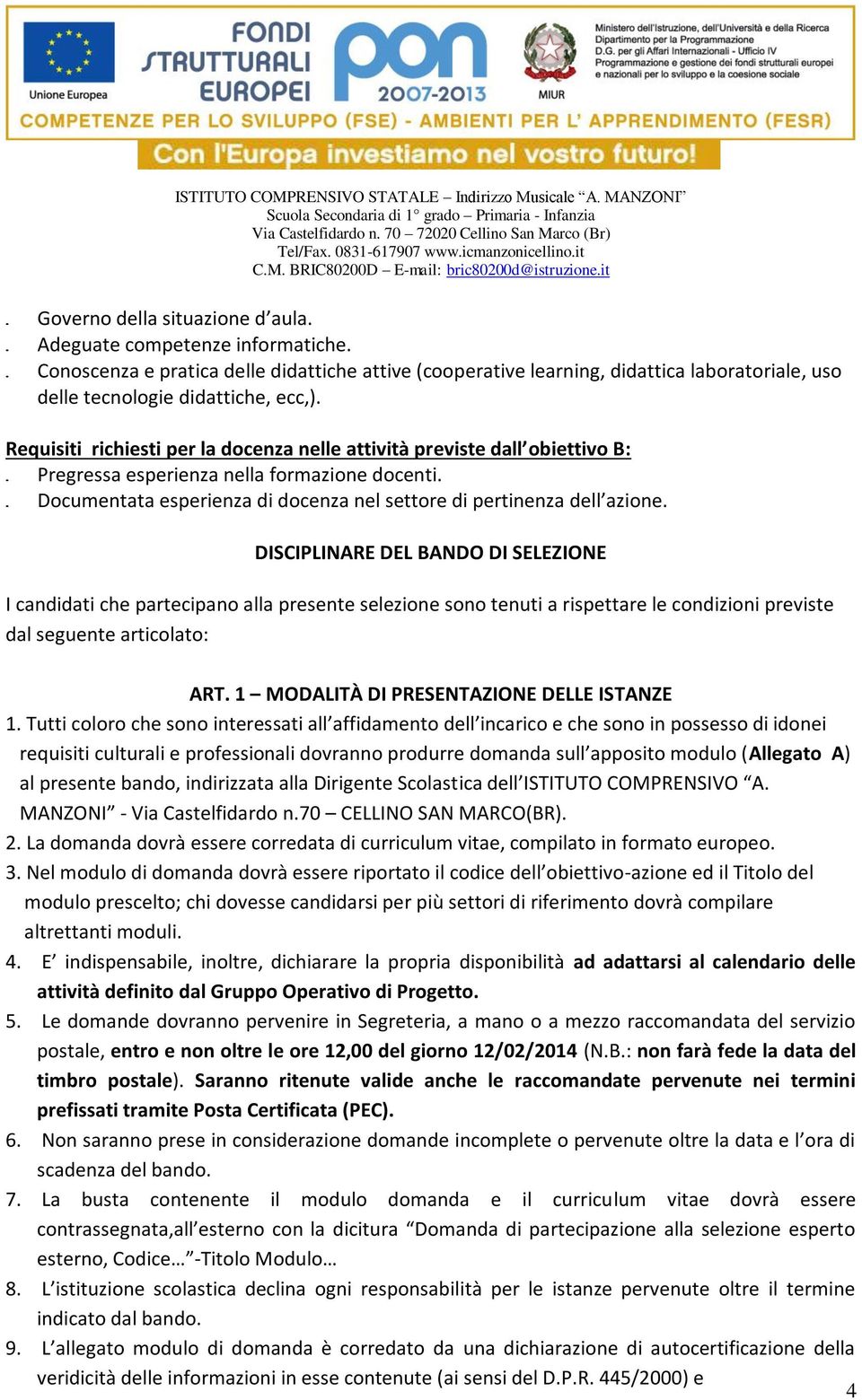 Requisiti richiesti per la docenza nelle attività previste dall obiettivo B:. Pregressa esperienza nella formazione docenti.. Documentata esperienza di docenza nel settore di pertinenza dell azione.