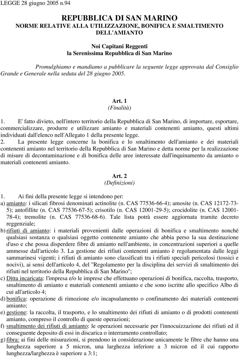 la seguente legge approvata dal Consiglio Grande e Generale nella seduta del 28 giugno 2005. Art. 1 (Finalità) 1.