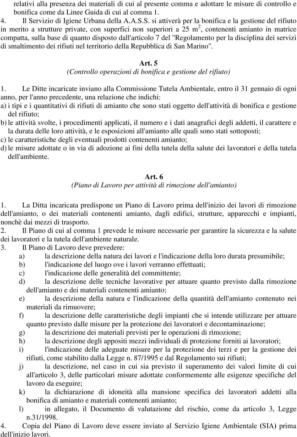 S. si attiverà per la bonifica e la gestione del rifiuto in merito a strutture private, con superfici non superiori a 25 m 2, contenenti amianto in matrice compatta, sulla base di quanto disposto