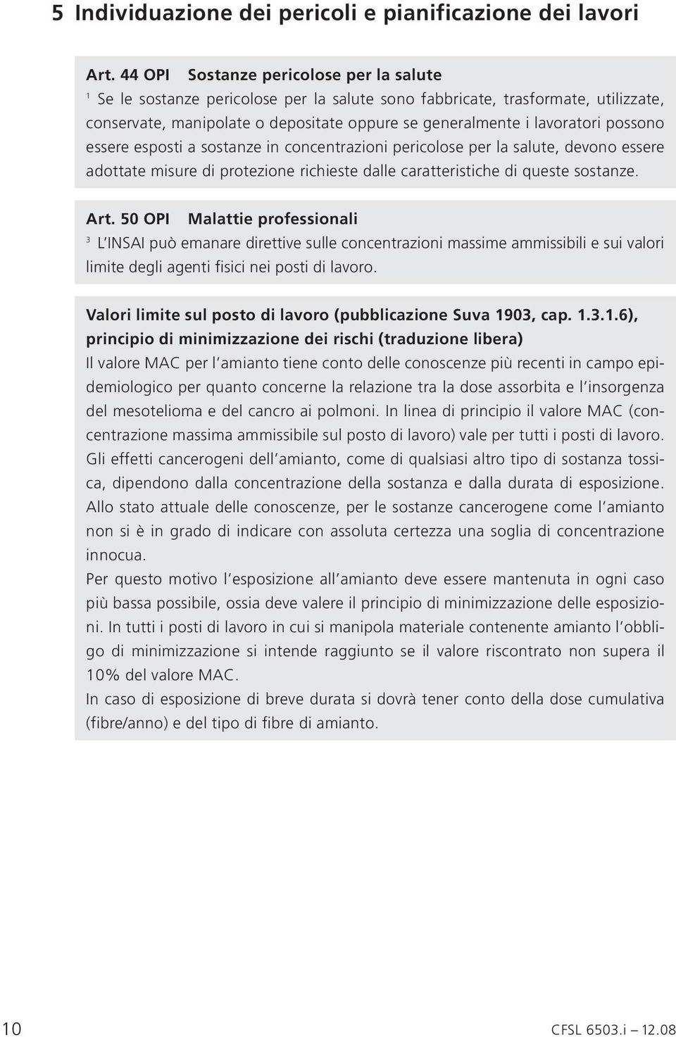 possono essere esposti a sostanze in concentrazioni pericolose per la salute, devono essere adottate misure di protezione richieste dalle caratteristiche di queste sostanze. Art.