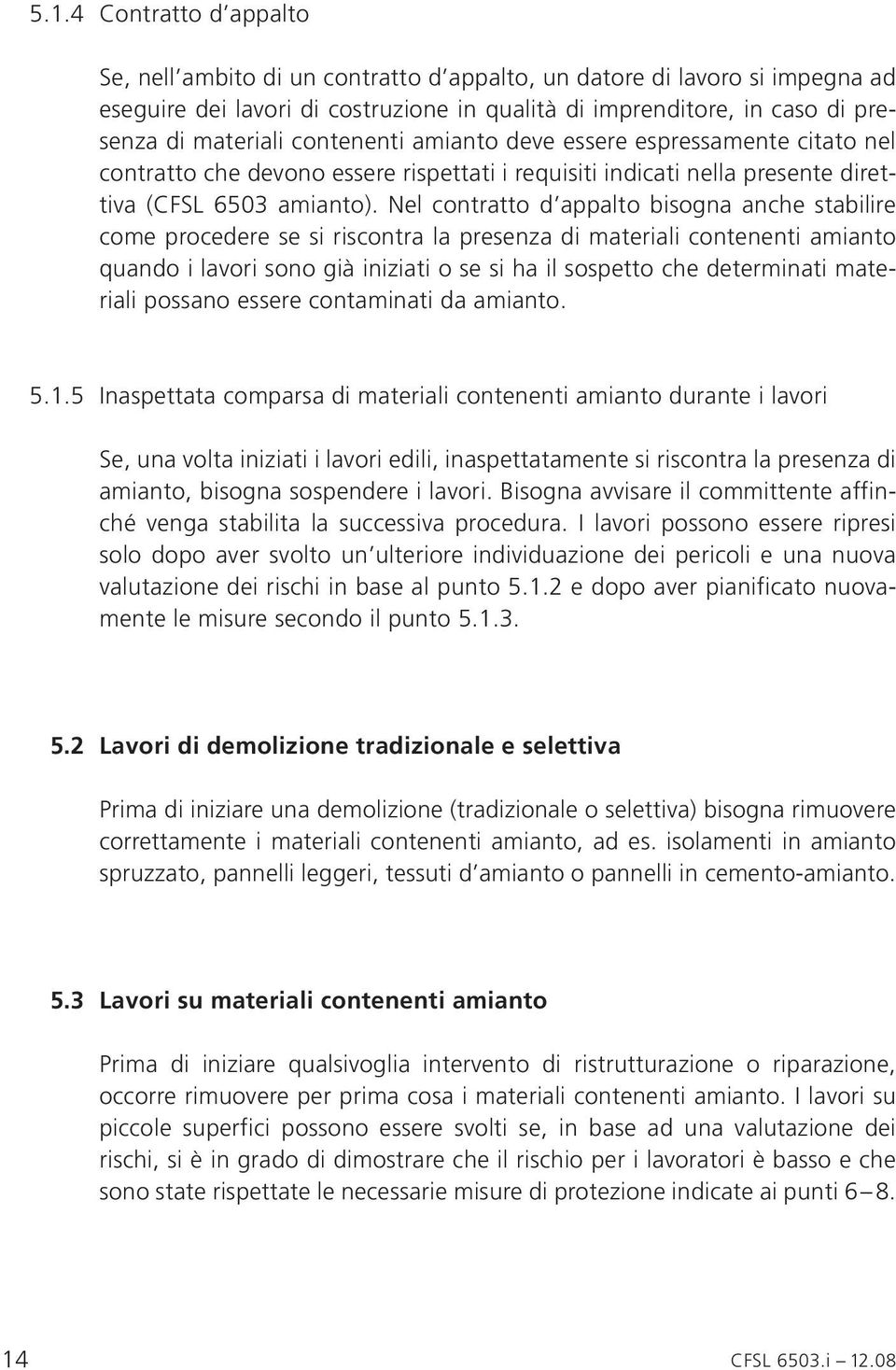 Nel contratto d appalto bisogna anche stabilire come procedere se si riscontra la presenza di materiali contenenti amianto quando i lavori sono già iniziati o se si ha il sospetto che determinati