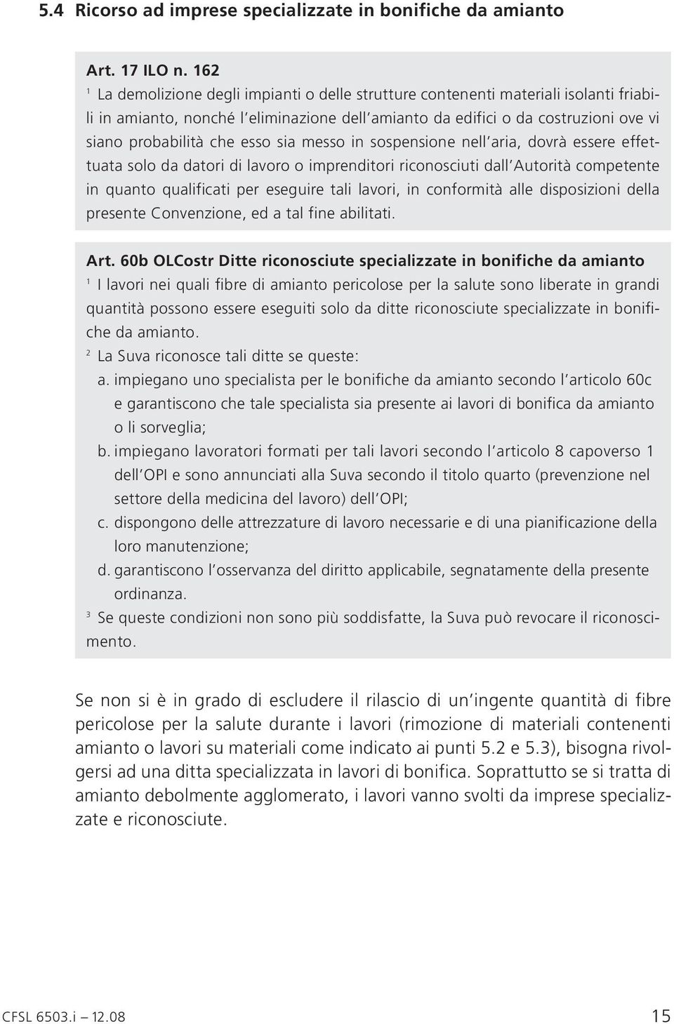 sia messo in sospensione nell aria, dovrà essere effettuata solo da datori di lavoro o imprenditori riconosciuti dall Autorità competente in quanto qualificati per eseguire tali lavori, in conformità