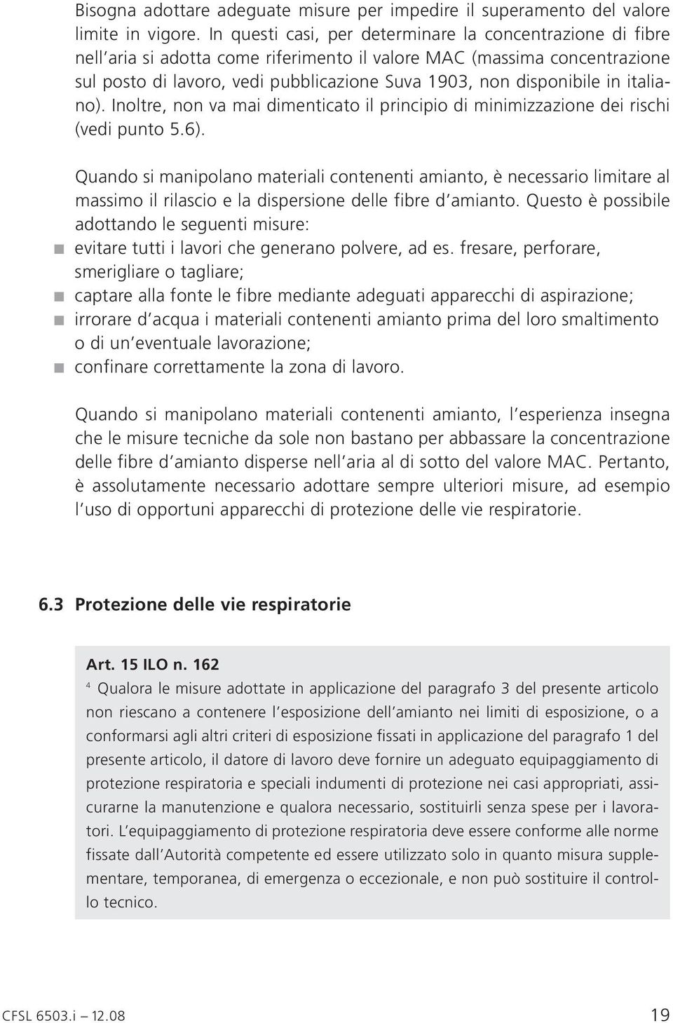 in italiano). Inoltre, non va mai dimenticato il principio di minimizzazione dei rischi (vedi punto 5.6).