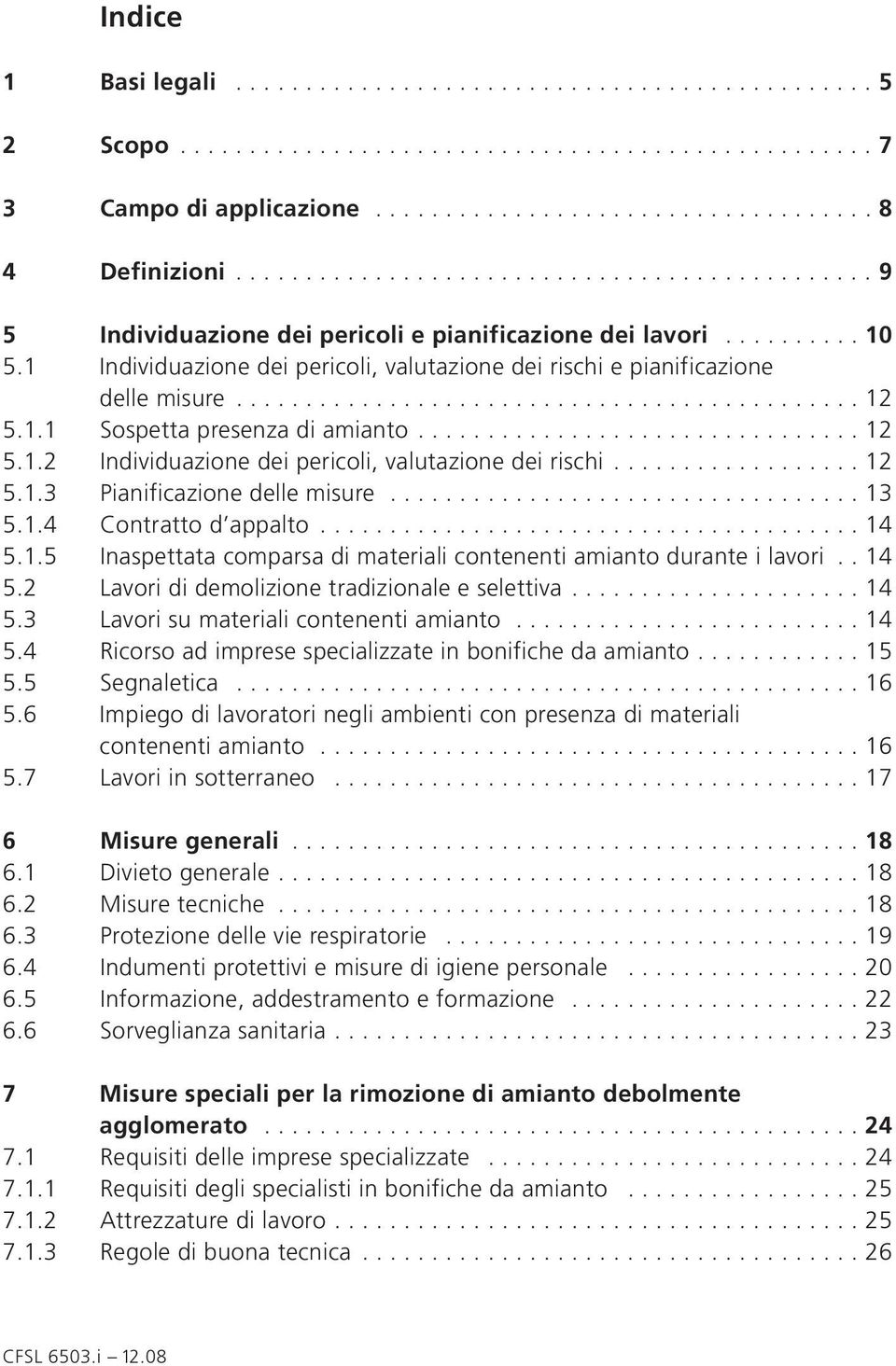 Individuazione dei pericoli, valutazione dei rischi e pianificazione delle misure............................................. 2 5.. Sospetta presenza di amianto................................ 2 5..2 Individuazione dei pericoli, valutazione dei rischi.