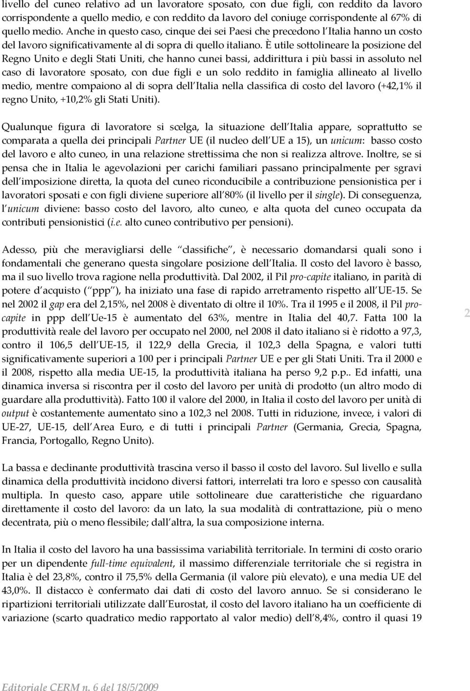 È utile sottolineare la posizione del Regno Unito e degli Stati Uniti, che hanno cunei bassi, addirittura i più bassi in assoluto nel caso di lavoratore sposato, con due figli e un solo reddito in